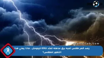 رصد قمر طقس لمبة برق مذهلة تمتد لـ830 كيلومتر.. ماذا يعني هذا التطور للطقس؟